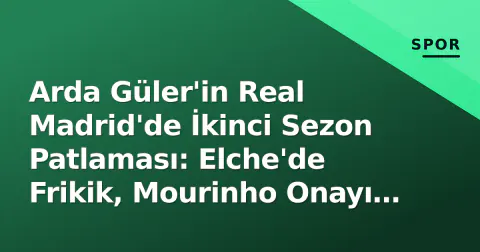 Arda Güler'in Real Madrid'de İkinci Sezon Patlaması: Elche'de Frikik, Mourinho Onayı ve Büyükelçilik Töreni