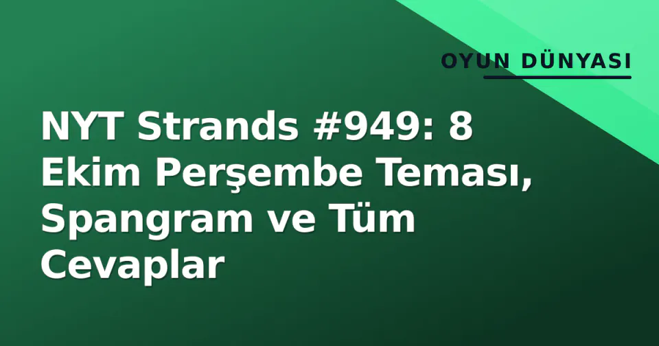 NYT Strands #949: 8 Ekim Perşembe Teması, Spangram ve Tüm Cevaplar