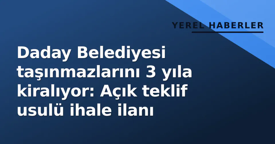 Daday Belediyesi taşınmazlarını 3 yıla kiralıyor: Açık teklif usulü ihale ilanı görseli