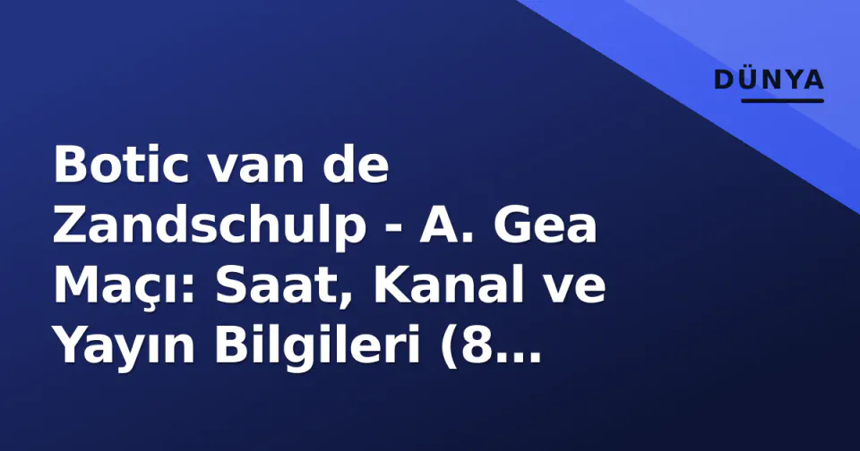 Botic van de Zandschulp - A. Gea Maçı: Saat, Kanal ve Yayın Bilgileri (8 Eylül 2026) görseli