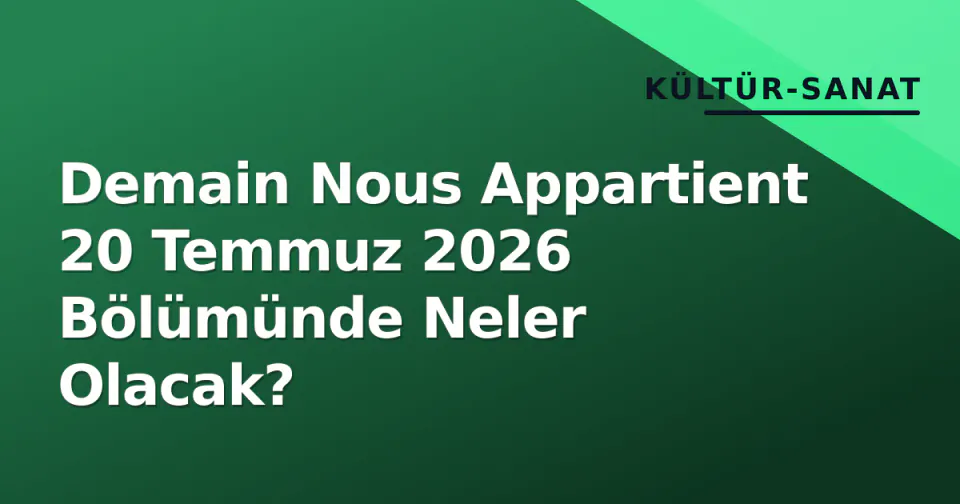 Demain Nous Appartient 20 Temmuz 2026 Bölümünde Neler Olacak? görseli