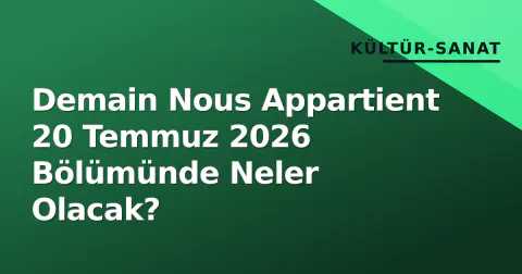 Demain Nous Appartient 20 Temmuz 2026 Bölümünde Neler Olacak?