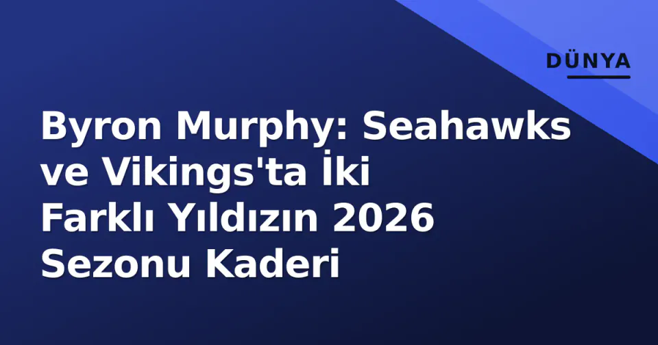 Byron Murphy: Seahawks ve Vikings'ta İki Farklı Yıldızın 2026 Sezonu Kaderi görseli