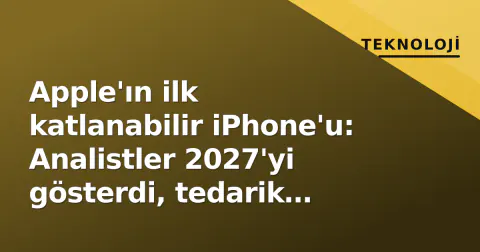 Apple'ın ilk katlanabilir iPhone'u: Analistler 2027'yi gösterdi, tedarik zinciri harekete geçti