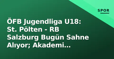 ÖFB Jugendliga U18: St. Pölten - RB Salzburg Bugün Sahne Alıyor; Akademi Felsefeleri Çarpışıyor