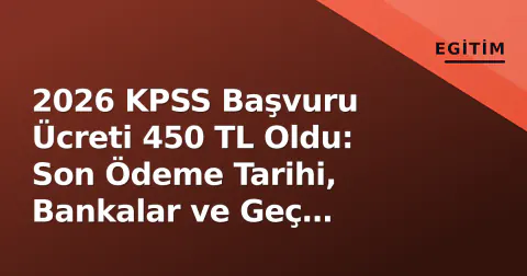 2026 KPSS Başvuru Ücreti 450 TL Oldu: Son Ödeme Tarihi, Bankalar ve Geç Başvuru Detayları