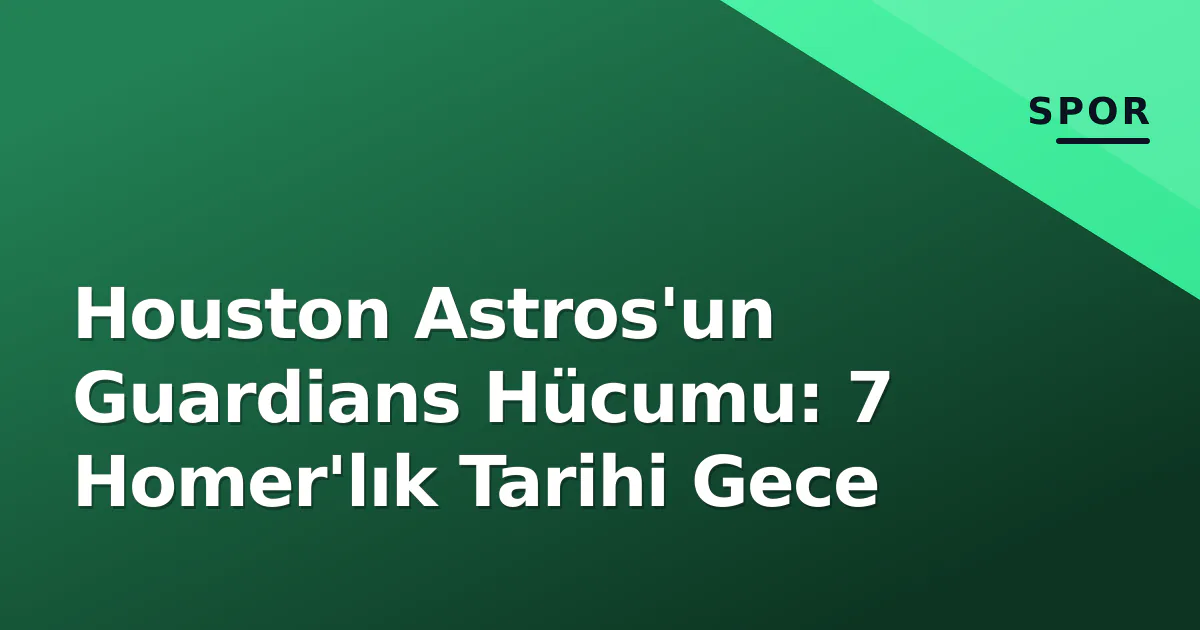 Houston Astros'un Guardians Hücumu: 7 Homer'lık Tarihi Gece Houston Astros'un Guardians Hücumu: 7 Homer'lık Tarihi Gece