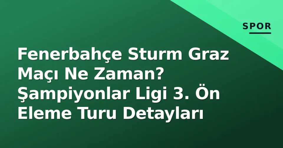 Fenerbahçe Sturm Graz Maçı Ne Zaman? Şampiyonlar Ligi 3. Ön Eleme Turu Detayları görseli