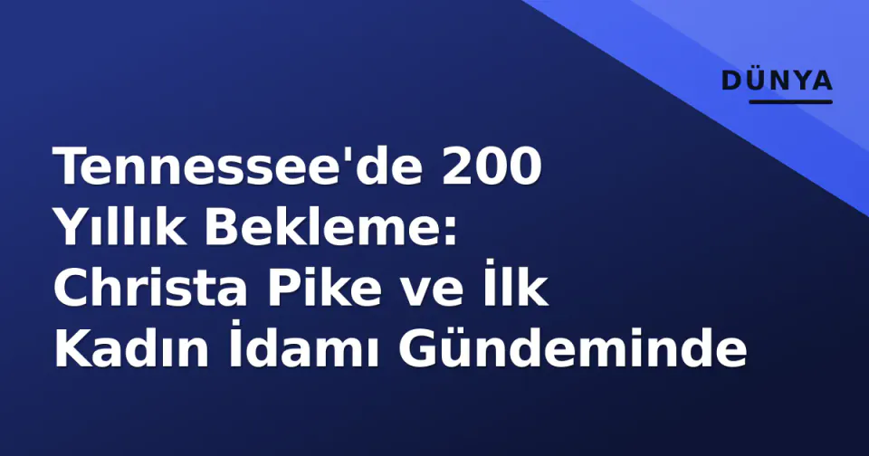 Tennessee'de 200 Yıllık Bekleme: Christa Pike ve İlk Kadın İdamı Gündeminde görseli