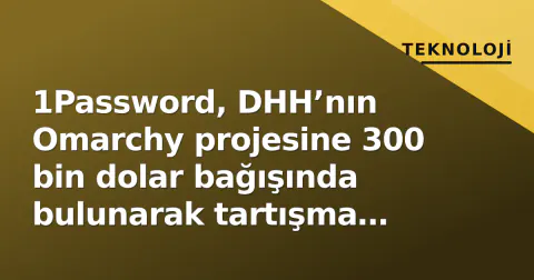 1Password, DHH’nın Omarchy projesine 300 bin dolar bağışında bulunarak tartışma yarattı