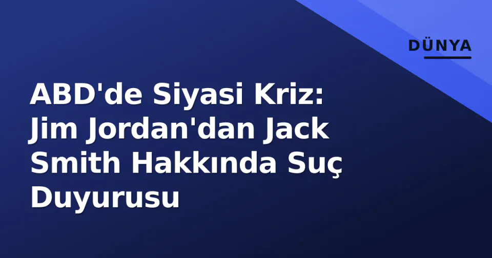 ABD'de Siyasi Kriz: Jim Jordan'dan Jack Smith Hakkında Suç Duyurusu görseli
