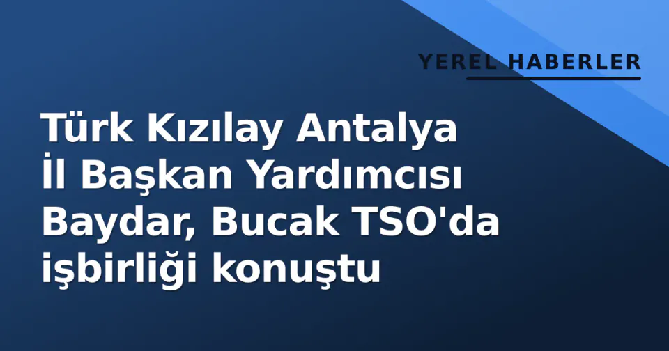 Türk Kızılay Antalya İl Başkan Yardımcısı Baydar, Bucak TSO'da işbirliği konuştu görseli