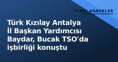 Türk Kızılay Antalya İl Başkan Yardımcısı Baydar, Bucak TSO'da işbirliği konuştu