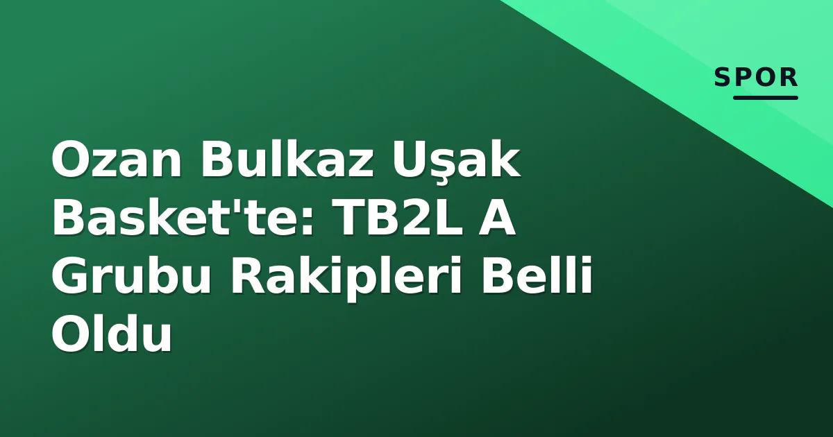 Ozan Bulkaz Uşak Basket'te: TB2L A Grubu Rakipleri Belli Oldu Ozan Bulkaz Uşak Basket'te: TB2L A Grubu Rakipleri Belli Oldu