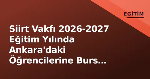 Siirt Vakfı 2026-2027 Eğitim Yılında Ankara'daki Öğrencilerine Burs Veriyor