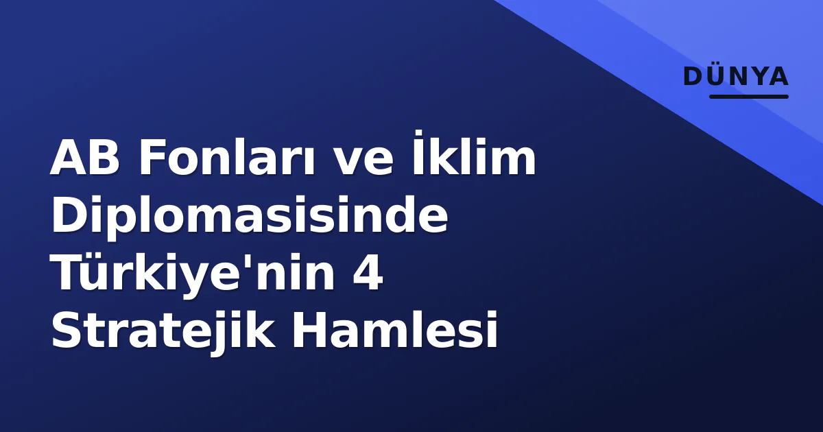 AB Fonları ve İklim Diplomasisinde Türkiye'nin 4 Stratejik Hamlesi AB Fonları ve İklim Diplomasisinde Türkiye'nin 4 Stratejik Hamlesi