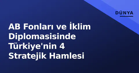 AB Fonları ve İklim Diplomasisinde Türkiye'nin 4 Stratejik Hamlesi