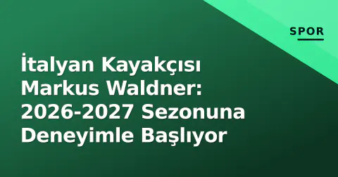 İtalyan Kayakçısı Markus Waldner: 2026-2027 Sezonuna Deneyimle Başlıyor