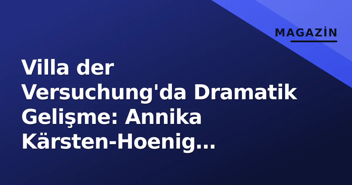 Villa der Versuchung'da Dramatik Gelişme: Annika Kärsten-Hoenig Yarışmayı Terk Etti Villa der Versuchung'da Dramatik Gelişme: Annika Kärsten-Hoenig Yarışmayı Terk Etti
