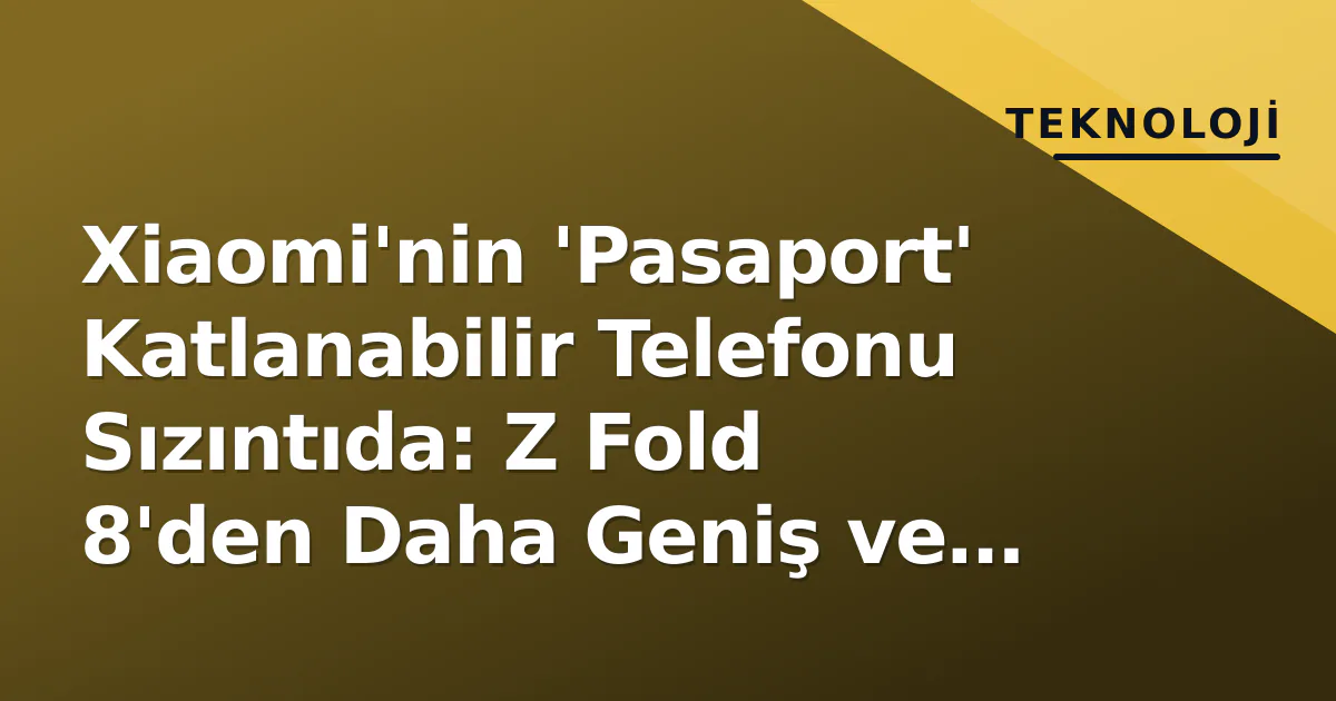 Xiaomi'nin 'Pasaport' Katlanabilir Telefonu Sızıntıda: Z Fold 8'den Daha Geniş ve Kısa Xiaomi'nin 'Pasaport' Katlanabilir Telefonu Sızıntıda: Z Fold 8'den Daha Geniş ve Kısa