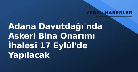 Adana Davutdağı'nda Askeri Bina Onarımı İhalesi 17 Eylül'de Yapılacak