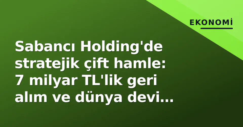 Sabancı Holding'de stratejik çift hamle: 7 milyar TL'lik geri alım ve dünya devi anlaşması görseli