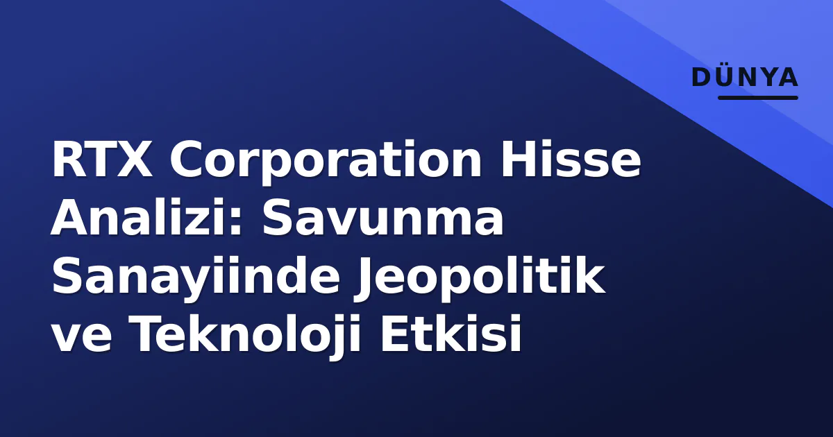 RTX Corporation Hisse Analizi: Savunma Sanayiinde Jeopolitik ve Teknoloji Etkisi RTX Corporation Hisse Analizi: Savunma Sanayiinde Jeopolitik ve Teknoloji Etkisi