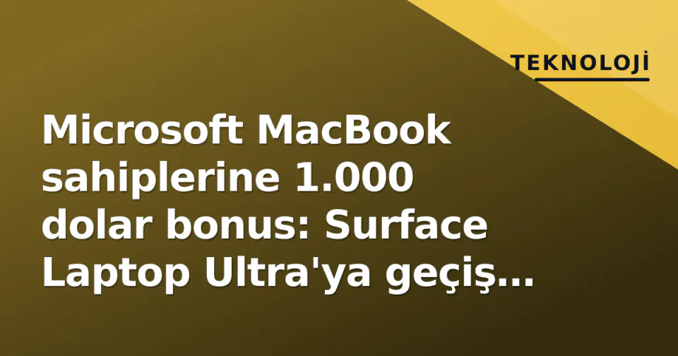 Microsoft MacBook sahiplerine 1.000 dolar bonus: Surface Laptop Ultra'ya geçiş kampanyası detayları görseli