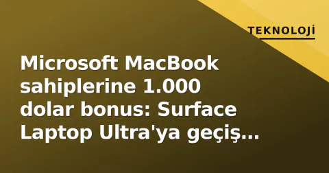 Microsoft MacBook sahiplerine 1.000 dolar bonus: Surface Laptop Ultra'ya geçiş kampanyası detayları