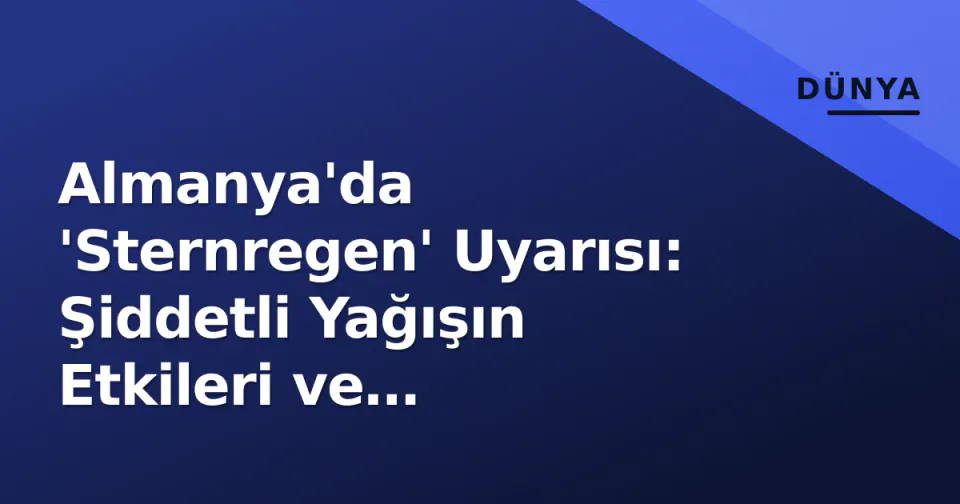 Almanya'da 'Sternregen' Uyarısı: Şiddetli Yağışın Etkileri ve Meteorolojik Görünüm görseli