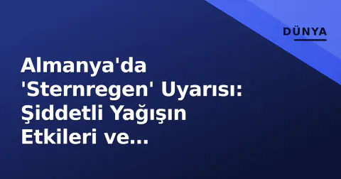 Almanya'da 'Sternregen' Uyarısı: Şiddetli Yağışın Etkileri ve Meteorolojik Görünüm