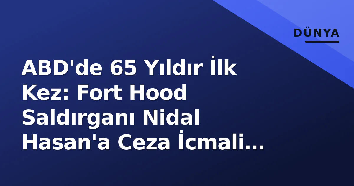 ABD'de 65 Yıldır İlk Kez: Fort Hood Saldırganı Nidal Hasan'a Ceza İcmali Canlı Yayınlanacak ABD'de 65 Yıldır İlk Kez: Fort Hood Saldırganı Nidal Hasan'a Ceza İcmali Canlı Yayınlanacak