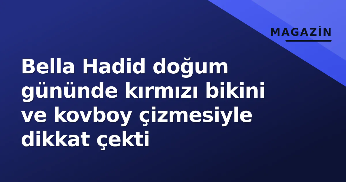 Bella Hadid doğum gününde kırmızı bikini ve kovboy çizmesiyle dikkat çekti Bella Hadid doğum gününde kırmızı bikini ve kovboy çizmesiyle dikkat çekti