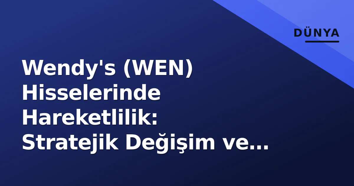 Wendy's (WEN) Hisselerinde Hareketlilik: Stratejik Değişim ve Temettü Beklentileri Wendy's (WEN) Hisselerinde Hareketlilik: Stratejik Değişim ve Temettü Beklentileri