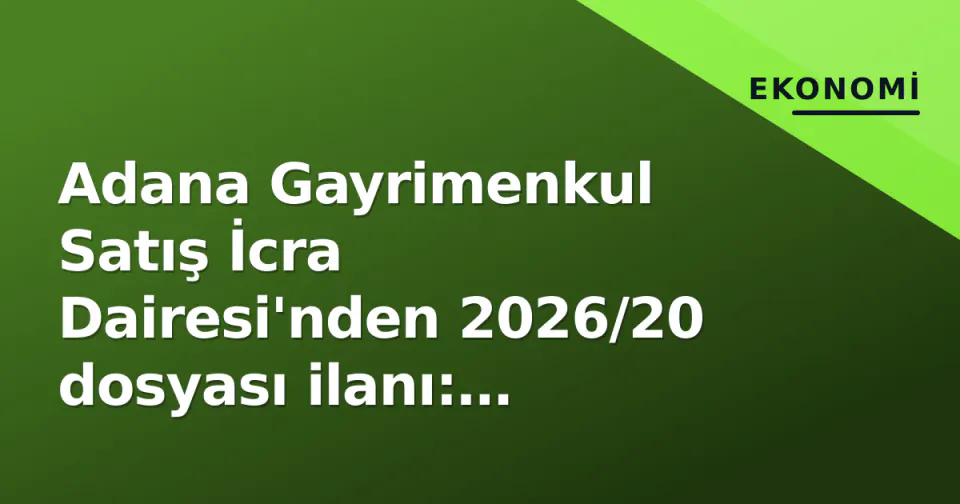 Adana Gayrimenkul Satış İcra Dairesi'nden 2026/20 dosyası ilanı: Detaylar resmi platformda görseli