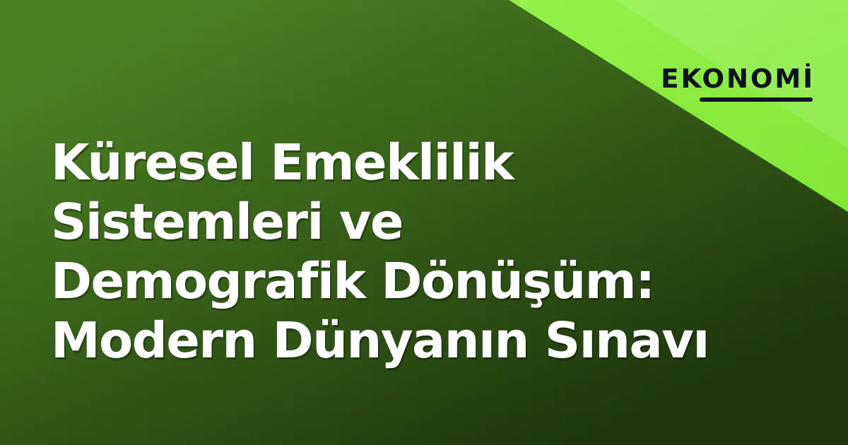 Küresel Emeklilik Sistemleri ve Demografik Dönüşüm: Modern Dünyanın Sınavı Küresel Emeklilik Sistemleri ve Demografik Dönüşüm: Modern Dünyanın Sınavı