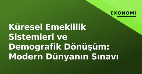 Küresel Emeklilik Sistemleri ve Demografik Dönüşüm: Modern Dünyanın Sınavı
