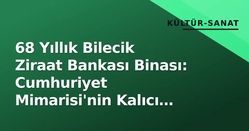 68 Yıllık Bilecik Ziraat Bankası Binası: Cumhuriyet Mimarisi'nin Kalıcı İzleri görseli