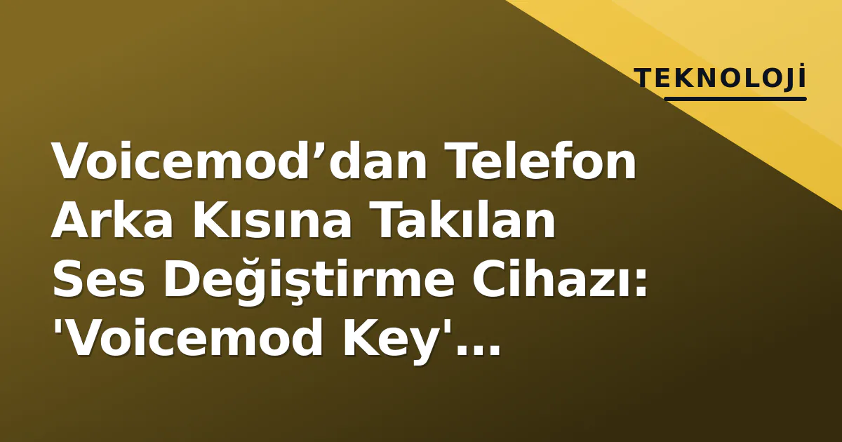 Voicemod’dan Telefon Arka Kısına Takılan Ses Değiştirme Cihazı: 'Voicemod Key' Duyuruldu Voicemod’dan Telefon Arka Kısına Takılan Ses Değiştirme Cihazı: 'Voicemod Key' Duyuruldu