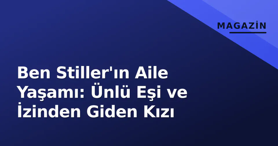 Ben Stiller'ın Aile Yaşamı: Ünlü Eşi ve İzinden Giden Kızı görseli