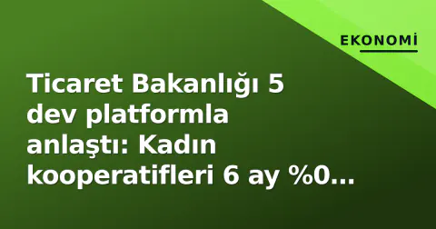 Ticaret Bakanlığı 5 dev platformla anlaştı: Kadın kooperatifleri 6 ay %0 komisyonla satış yapacak