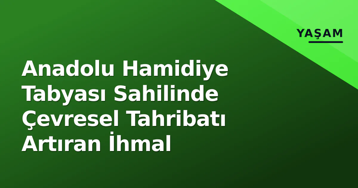 Anadolu Hamidiye Tabyası Sahilinde Çevresel Tahribatı Artıran İhmal Anadolu Hamidiye Tabyası Sahilinde Çevresel Tahribatı Artıran İhmal