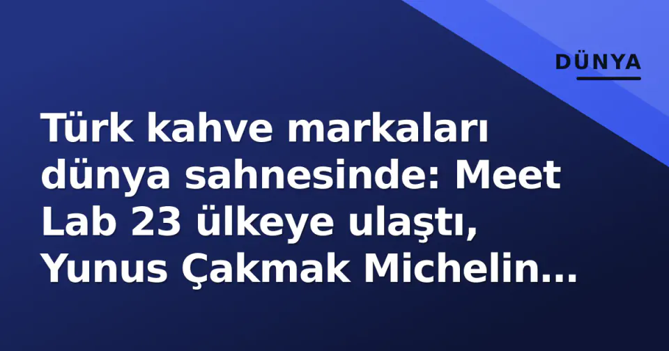 Türk kahve markaları dünya sahnesinde: Meet Lab 23 ülkeye ulaştı, Yunus Çakmak Michelin jürisinde görseli