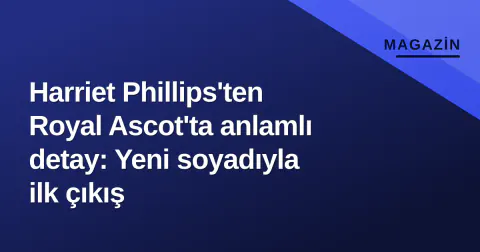Harriet Phillips'ten Royal Ascot'ta anlamlı detay: Yeni soyadıyla ilk çıkış