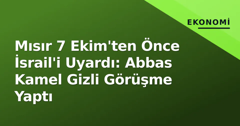 Mısır 7 Ekim'ten Önce İsrail'i Uyardı: Abbas Kamel Gizli Görüşme Yaptı görseli