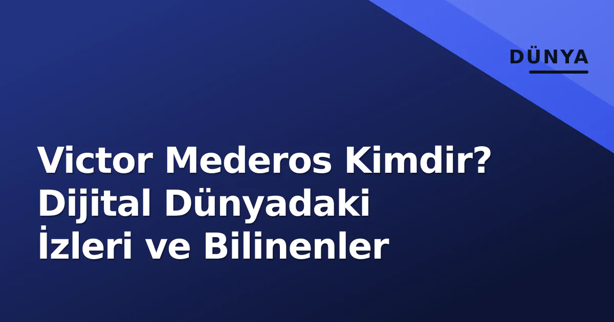 Victor Mederos Kimdir? Dijital Dünyadaki İzleri ve Bilinenler Victor Mederos Kimdir? Dijital Dünyadaki İzleri ve Bilinenler