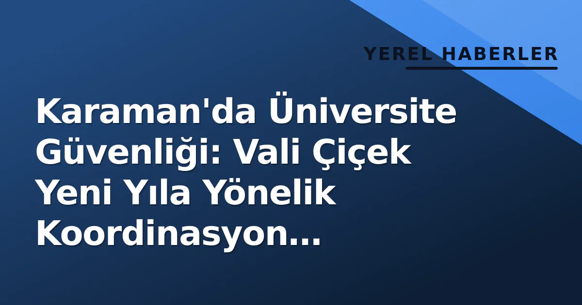 Karaman'da Üniversite Güvenliği: Vali Çiçek Yeni Yıla Yönelik Koordinasyon Toplantısı Yürüttü Karaman'da Üniversite Güvenliği: Vali Çiçek Yeni Yıla Yönelik Koordinasyon Toplantısı Yürüttü