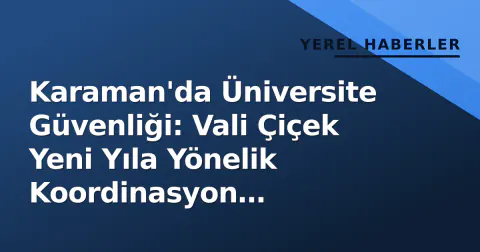 Karaman'da Üniversite Güvenliği: Vali Çiçek Yeni Yıla Yönelik Koordinasyon Toplantısı Yürüttü