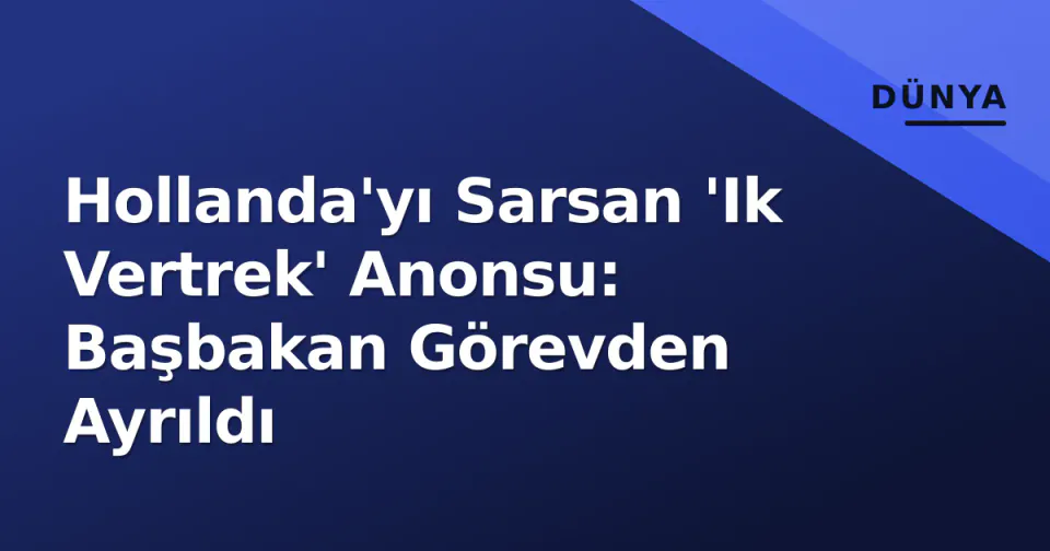 Hollanda'yı Sarsan 'Ik Vertrek' Anonsu: Başbakan Görevden Ayrıldı görseli