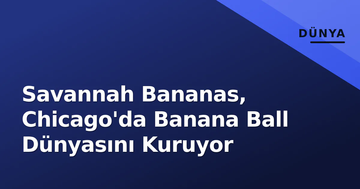 Savannah Bananas, Chicago'da Banana Ball Dünyasını Kuruyor Savannah Bananas, Chicago'da Banana Ball Dünyasını Kuruyor